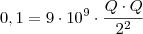 \[0,1 = 9\cdot 10^{9}\cdot \frac{Q\cdot Q}{2^{2}}\]