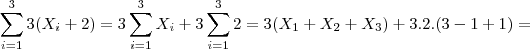 \sum_{i=1}^{3} 3 (X_i + 2) = 3 \sum_{i=1}^{3} X_i + 3 \sum_{i=1}^{3} 2 = 3 (X_1 + X_2 + X_3) + 3 .2.(3-1+1)= \sum_{i=1}^{3} 3 (X_i + 2) = 3 \sum_{i=1}^{3} X_i + 3 \sum_{i=1}^{3} 2 = 3 (X_1 + X_2 + X_3) + 3 .2.(3-1+1)=