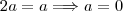 2a=a\Longrightarrow a=0