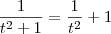 \frac{1}{t^2 +1} = \frac{1}{t^2} + 1