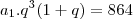 a_1 . q^3(1 + q) = 864