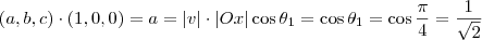 (a,b,c) \cdot (1,0,0) = a = |v| \cdot |Ox| \cos \theta_1 = \cos \theta_1 = \cos \frac{\pi}{4} = \frac{1}{\sqrt{2}} (a,b,c) \cdot (1,0,0) = a = |v| \cdot |Ox| \cos \theta_1 = \cos \theta_1 = \cos \frac{\pi}{4} = \frac{1}{\sqrt{2}}