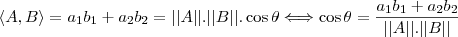 \langle A, B \rangle = a_1b_1 + a_2b_2 = ||A|| . ||B|| . \cos \theta \Longleftrightarrow \cos \theta = \frac{a_1b_1 + a_2b_2}{||A||.||B||} \langle A, B \rangle = a_1b_1 + a_2b_2 = ||A|| . ||B|| . \cos \theta \Longleftrightarrow \cos \theta = \frac{a_1b_1 + a_2b_2}{||A||.||B||}