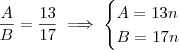 \frac{A}{B}= \frac{13}{17} \implies  \begin{cases} A = 13 n \\ B = 17 n  \end{cases}