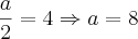 \frac{a}{2} = 4 \Rightarrow a=8 \frac{a}{2} = 4 \Rightarrow a=8