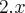 2.x 2.x