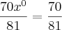 \frac{70{x}^{0}}{81} = \frac{70}{81} \frac{70{x}^{0}}{81} = \frac{70}{81}