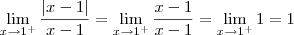 \lim_{x \rightarrow 1^{+}}\frac{|x-1|}{x-1} = \lim_{x \rightarrow 1^{+}}\frac{x-1}{x-1} = \lim_{x \rightarrow 1^{+}} 1 = 1 \lim_{x \rightarrow 1^{+}}\frac{|x-1|}{x-1} = \lim_{x \rightarrow 1^{+}}\frac{x-1}{x-1} = \lim_{x \rightarrow 1^{+}} 1 = 1