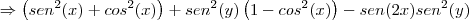 \Rightarrow \left({sen}^{2}(x)+{cos}^{2}(x) \right)+{sen}^{2}(y)\left(1-{cos}^{2}(x) \right)-sen(2x){sen}^{2}(y)