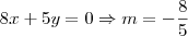 8x + 5y = 0 \Rightarrow m = -\frac{8}{5} 8x + 5y = 0 \Rightarrow m = -\frac{8}{5}