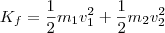 K_f = \frac{1}{2} m_1 v_1^2 + \frac{1}{2} m_2 v_2^2