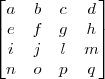 \begin{bmatrix}
a & b & c & d \\
e & f & g & h \\
i & j & l & m \\
n & o & p & q
\end{bmatrix} \begin{bmatrix}
a & b & c & d \\
e & f & g & h \\
i & j & l & m \\
n & o & p & q
\end{bmatrix}