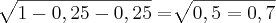 \sqrt[]{1-0,25-0,25}=\sqrt[]{0,5=0,7}