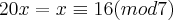 20x=x\equiv16(mod 7) 20x=x\equiv16(mod 7)