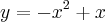 y=-{x}^{2}+x y=-{x}^{2}+x