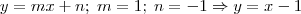y = mx + n; \; m = 1 ; \; n = -1 \Rightarrow y = x - 1 y = mx + n; \; m = 1 ; \; n = -1 \Rightarrow y = x - 1