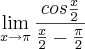 \lim_{x\rightarrow \pi} \frac{cos\frac{x}{2}}{\frac{x}{2}-\frac{\pi}{2}} \lim_{x\rightarrow \pi} \frac{cos\frac{x}{2}}{\frac{x}{2}-\frac{\pi}{2}}