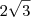 2\sqrt{3} 2\sqrt{3}