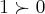 1\succ 0