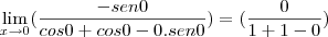 \lim_{x\rightarrow0}(\frac{-sen0}{cos0+cos0-0.sen0})= (\frac{0}{1+1-0}) \lim_{x\rightarrow0}(\frac{-sen0}{cos0+cos0-0.sen0})= (\frac{0}{1+1-0})