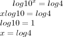 log10^x=log4\\xlog10=log4\\log10=1\\x=log4