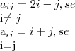 {a}_{ij} = 2i - j, se                      
    
i\neq  j 

{a}_{ij} = i + j, se 

i=j