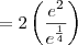 =  2\left(\frac{e^2}{e^{\frac{1}{4}}}\right)