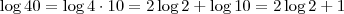 \log 40 = \log 4\cdot 10 = 2\log 2 + \log 10 = 2\log 2 + 1