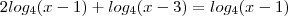 2log_4(x-1) + log_4(x-3) =log_4(x-1)