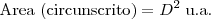 \mbox{Area (circunscrito)} = D^2\;\mbox{u.a.}