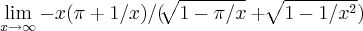 \lim_{x\rightarrow \infty}-x(\pi+1/x)/(\sqrt[]{1-\pi/x}+\sqrt[]{1-1/{x}^{2}})