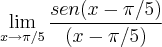 \lim_{x\rightarrow\pi/5} \frac{sen(x-\pi/5)}{(x-\pi/5)} \lim_{x\rightarrow\pi/5} \frac{sen(x-\pi/5)}{(x-\pi/5)}