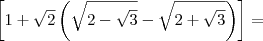 \left[{1+\sqrt{2}\left(\sqrt{2-\sqrt{3}}-\sqrt{2+\sqrt{3}}\right)\right]=