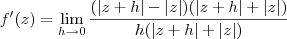 f^\prime(z) = \lim_{h\to 0} \frac{(|z+h|-|z|)(|z+h|+|z|)}{h(|z+h|+|z|)}