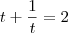 t+\frac{1}{t}=2