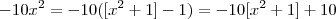 -10x^2 = -10([x^2 +1] - 1 )   = -10[x^2+1] +10