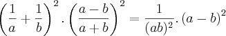 \left(\frac{1}{a}+\frac{1}{b} \right)^2 . \left(\frac{a-b}{a+b} \right)^2 = \frac{1}{(ab)^2}. \left(a-b \right)^2 \left(\frac{1}{a}+\frac{1}{b} \right)^2 . \left(\frac{a-b}{a+b} \right)^2 = \frac{1}{(ab)^2}. \left(a-b \right)^2