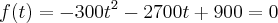f(t)={-300t}^{2}-2700t+900=0 f(t)={-300t}^{2}-2700t+900=0
