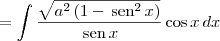 = \int \frac{\sqrt{a^2\left(1 - \,\textrm{sen}^2\,x\right)}}{\,\textrm{sen}\, x} \cos x \,dx