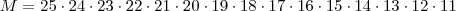 M = 25 \cdot 24 \cdot 23 \cdot 22 \cdot 21 \cdot 20 \cdot 19 \cdot 18 \cdot 17 \cdot 16 \cdot 15 \cdot 14 \cdot 13 \cdot 12 \cdot 11 M = 25 \cdot 24 \cdot 23 \cdot 22 \cdot 21 \cdot 20 \cdot 19 \cdot 18 \cdot 17 \cdot 16 \cdot 15 \cdot 14 \cdot 13 \cdot 12 \cdot 11