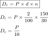 \\ \boxed{D_r = P \times d \times n} \\\\ D_r = P \times \frac{2}{100} \times \frac{150}{30} \\\\ D_r = \frac{P}{10}