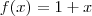 f(x) = 1+x f(x) = 1+x