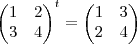 {
\begin{pmatrix}
   1 & 2  \\ 
   3 & 4 
\end{pmatrix}
}^{t}=
\begin{pmatrix}
   1 & 3  \\ 
   2 & 4 
\end{pmatrix}