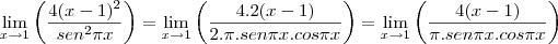 \lim_{x\rightarrow 1} {\left({\frac{4(x-1)^2}{sen^2 \pi x}}\right) = \lim_{x\rightarrow 1} {\left({\frac{4.2(x-1)}{2. \pi . sen \pi x . cos \pi x}}\right) =  \lim_{x\rightarrow 1} {\left({\frac{4(x-1)}{\pi . sen \pi x . cos \pi x}}\right)