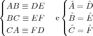 \begin{cases} AB \equiv DE \\ BC\equiv EF \\ CA \equiv FD \end{cases}  \text{e}   \begin{cases} \hat{A} = \hat{D} \\ \hat{B} = \hat{E} \\ \hat{C} = \hat{F} \end{cases} \right )