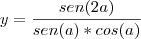 y=\frac{sen(2a)}{sen(a)*cos(a)} y=\frac{sen(2a)}{sen(a)*cos(a)}