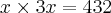 x\times 3x = 432 x\times 3x = 432