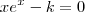xe^x - k=0 xe^x - k=0