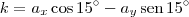 k = a_x\cos 15^\circ - a_y\,\textrm{sen}\,15^\circ
