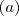 (a) (a)